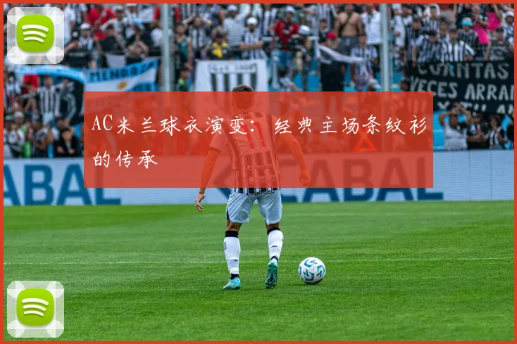 AC米兰球衣演变：经典主场条纹衫的传承