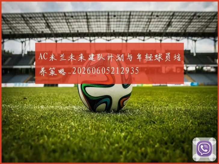 AC米兰未来建队计划与年轻球员培养策略_20260605212935