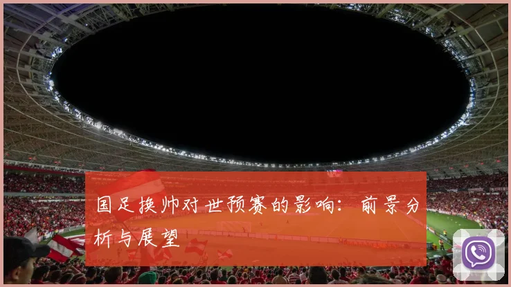 国足换帅对世预赛的影响：前景分析与展望
