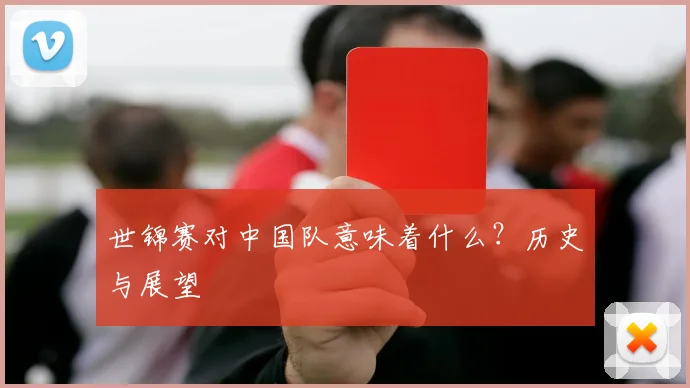 世锦赛对中国队意味着什么？历史与展望