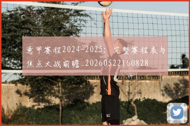 意甲赛程2024-2025:完整赛程表与焦点大战前瞻_20260522160828