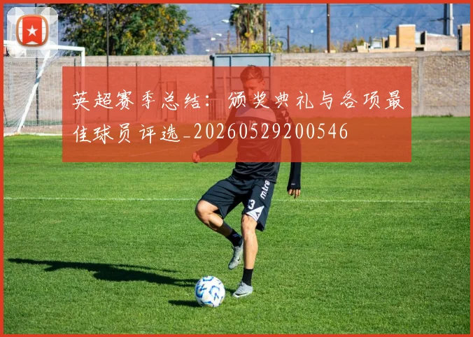 英超赛季总结：颁奖典礼与各项最佳球员评选_20260529200546